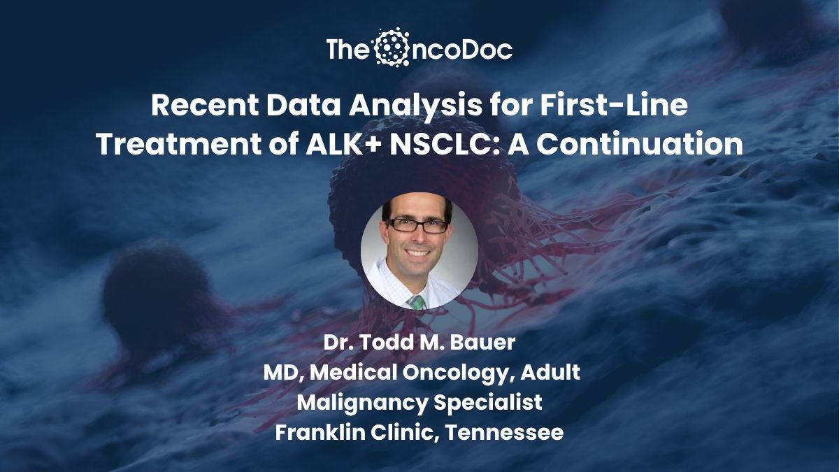 ALK-positive NSCLC, First-Line Treatment, Recent Data Analysis, Dr. Todd M. Bauer, ALK TKIs, Lorlatinib, CROWN Trial, Progression-Free Survival, CNS Metastases, Resistance Mechanisms, Lung Cancer, Targeted Therapy, Oncology, Clinical Trials, Hidoc.