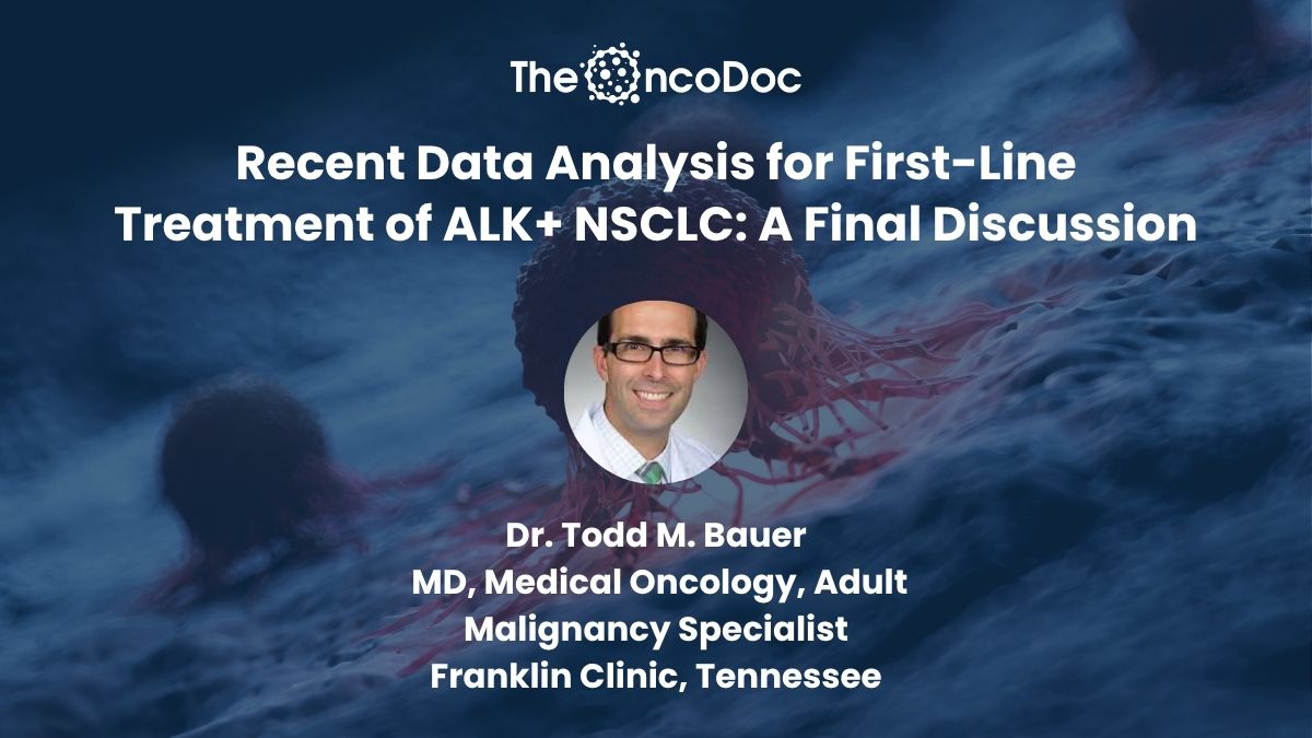 ALK-positive NSCLC, First-Line Treatment, Recent Data, Dr. Todd M. Bauer, ALK TKIs, Targeted Therapy, Lung Cancer, Progression-Free Survival, CNS Metastases, Lorlatinib, CROWN trial, Oncology, Clinical Trials, Hidoc.
